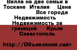 Вилла на две семьи в Тоскане (Италия) › Цена ­ 56 878 000 - Все города Недвижимость » Недвижимость за границей   . Крым,Севастополь